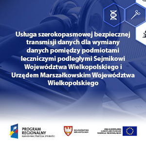 Usługa szerokopasmowej bezpiecznej transmisji danych dla wymiany danych pomiędzy podmiotami leczniczymi podległymi Sejmikowi Województwa Wielkopolskiego i Urzędem Marszałkowskim Województwa Wielkopolskiego